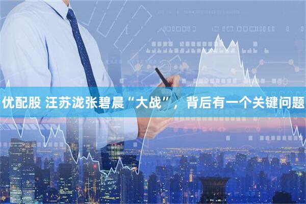 优配股 汪苏泷张碧晨“大战”，背后有一个关键问题