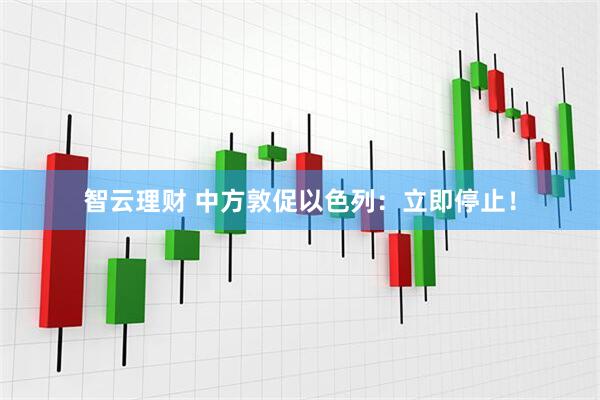 智云理财 中方敦促以色列：立即停止！