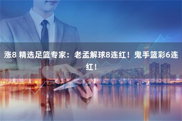 涨8 精选足篮专家：老孟解球8连红！鬼手篮彩6连红！